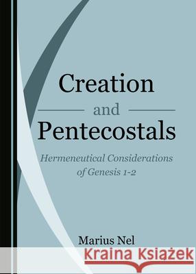 Creation and Pentecostals: Hermeneutical Considerations of Genesis 1-2 Marius Nel 9781527569089 Cambridge Scholars Publishing - książka