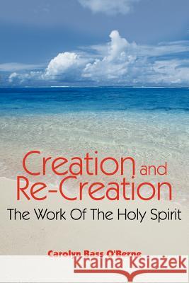 Creation and Re-Creation: The Work Of The Holy Spirit O'Berne, Carolyn Bass 9781425931131 Authorhouse - książka