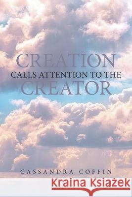 Creation Calls Attention to the Creator Cassandra Coffin 9781669819608 Xlibris Us - książka