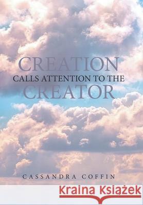 Creation Calls Attention to the Creator Cassandra Coffin 9781669819615 Xlibris Us - książka