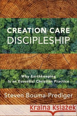 Creation Care Discipleship: Why Earthkeeping Is an Essential Christian Practice Steven Bouma-Prediger 9781540966490 Baker Academic - książka