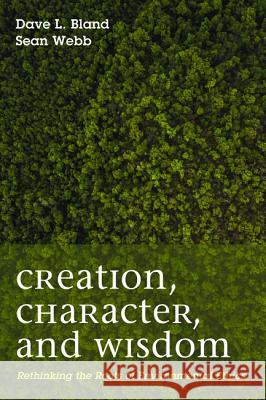 Creation, Character, and Wisdom Dave Bland Sean Patrick Webb 9781498237307 Wipf & Stock Publishers - książka