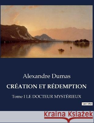 Creation Et Redemption: Tome I LE DOCTEUR MYSTERIEUX Alexandre Dumas   9791041830886 Culturea - książka