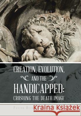 Creation, Evolution, and the Handicapped: Crushing the Death Image Pastor Richard Luther Corwin 9781512728637 WestBow Press - książka
