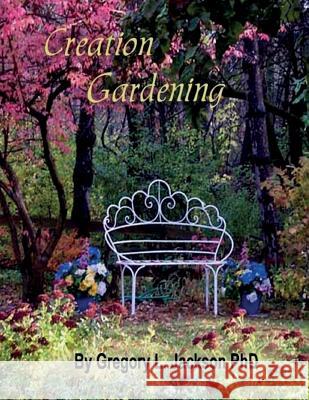 Creation Gardening: By Him Were All Things Made Dr Gregory L. Jackson Norma a. Boeckler 9781542706797 Createspace Independent Publishing Platform - książka