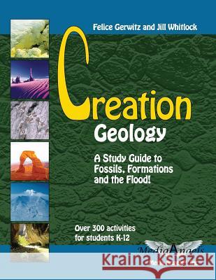 Creation Geology: A Study Guide to Fossils, Formations and the Flood To Fossils Felice Gerwitz Jill Whitlock 9781931941099 Media Angels, Incorporated - książka