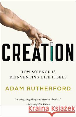 Creation: How Science Is Reinventing Life Itself Adam Rutherford 9781617230110 Current - książka
