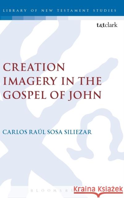 Creation Imagery in the Gospel of John Carlos Raul Sosa Siliezar Carlos Raaul Sos Chris Keith 9780567664242 T & T Clark International - książka