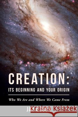 Creation: Its Beginning And Your Origin Essex, Jay 9781511412421 Createspace - książka