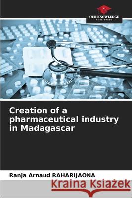 Creation of a pharmaceutical industry in Madagascar RAHARIJAONA, RANJA ARNAUD 9786208947729 Our Knowledge Publishing - książka