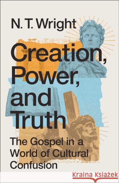 Creation, Power, and Truth: The Gospel in a World of Cultural Confusion N. T. Wright 9780310172925 Zondervan - książka