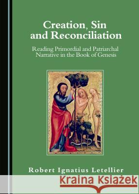 Creation, Sin and Reconciliation: Reading Primordial and Patriarchal Narrative in the Book of Genesis Robert Letellier 9781443880565 Cambridge Scholars Publishing - książka
