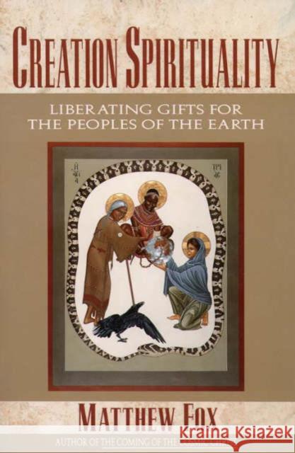 Creation Spirituality: Liberating Gifts for the Peoples of the Earth Matthew Fox 9780060629175 HarperOne - książka
