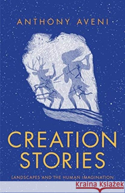 Creation Stories: Landscapes and the Human Imagination Anthony Aveni 9780300251241 Yale University Press - książka