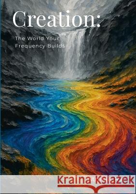 Creation: The World Your Frequency Builds Atmajit Rai 9781300151364 Lulu.com - książka