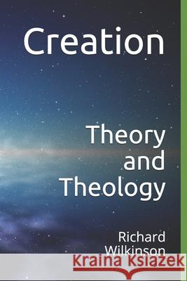 Creation: Theory and Theology Richard Wilkinson 9781521713150 Independently Published - książka