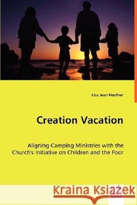 Creation Vacation: Aligning Camping Ministries with the Church's Initiative on Children and the Poor Hoefner, Lisa Jean 9783639015348 VDM VERLAG DR. MULLER AKTIENGESELLSCHAFT & CO - książka