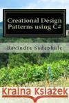 Creational Design Patterns using C# Ravindra Sadaphule 9781532804052 Createspace Independent Publishing Platform