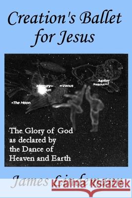 Creation's Ballet for Jesus James Lindemann 9780987728012 Rflindemann & Son, Publisher - książka
