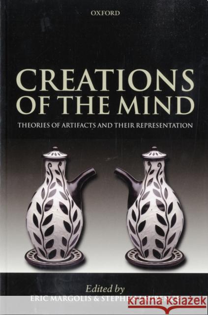 Creations of the Mind: Theories of Artifacts and Their Representation Margolis, Eric 9780199250998 OXFORD UNIVERSITY PRESS - książka