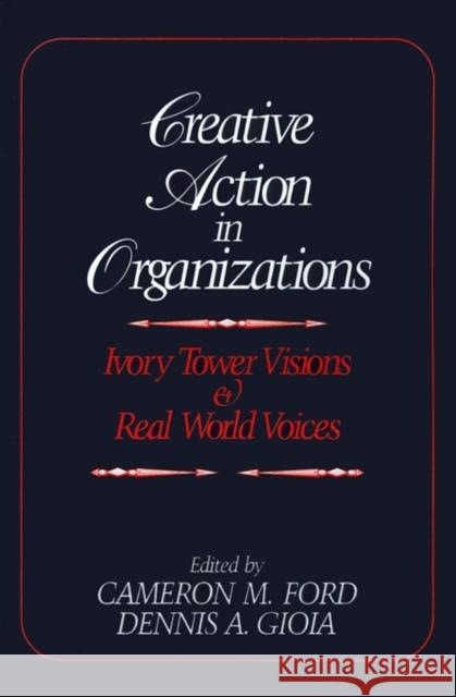 Creative Action in Organizations: Ivory Tower Visions and Real World Voices Ford, Cameron M. 9780803953505 Sage Publications - książka
