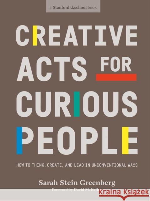 Creative Acts For Curious People: How to Think, Create, and Lead in Unconventional Ways Sarah Stein Greenberg 9780241552834 Penguin Books Ltd - książka