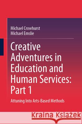 Creative Adventures in Education and Human Services: Part 1: Attuning Into Arts-Based Methods Michael Crowhurst Michael Emslie 9789819527656 Springer - książka