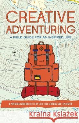 Creative Adventuring: A Field Guide For an Inspired Life Jonathan Bitz 9798218020484 Arrowhead Road Publishing - książka