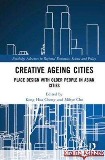 Creative Ageing Cities: Place Design with Older People in Asian Cities Keng Hua Chong Mihye Cho 9781138676725 Routledge - książka