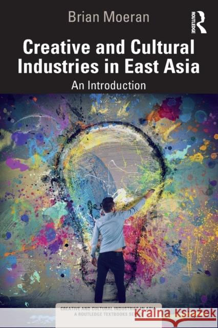 Creative and Cultural Industries in East Asia: An Introduction Brian Moeran 9781032010861 Routledge - książka