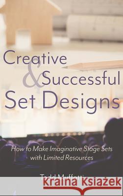 Creative and Successful Set Designs: How to Make Imaginative Sets with Limited Resources Todd Muffatti 9781620236093 Atlantic Publishing Group - książka
