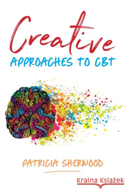 Creative Approaches to CBT: Art Activities for Every Stage of the CBT Process Patricia Sherwood 9781785925085 Jessica Kingsley Publishers - książka