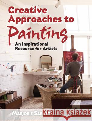 Creative Approaches to Painting: an Inspirational Resource for Artists Marjorie Sarnat 9780486824567 Dover Publications Inc. - książka