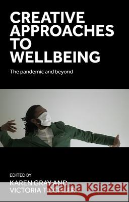 Creative Approaches to Wellbeing: The Pandemic and Beyond  9781526172594 Manchester University Press - książka