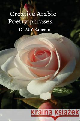 Creative Arabic Poetry Phrases Dr M. y. Raheem 9781979255790 Createspace Independent Publishing Platform - książka