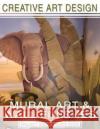 Creative Art Design: Mural Art & Wall Finishes: Project Ideas & Guidebook MacDonald, Heidi 9781425936419 Authorhouse