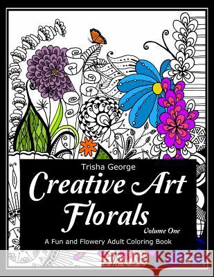 Creative Art Florals: A Fun and Flowery Adult Coloring Book (Volume 1) Trisha George 9781533353191 Createspace Independent Publishing Platform - książka