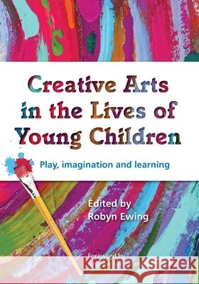Creative Arts in the Lives of Young Children: Play, imagination and learning Robyn Ewing 9781923569409 Amba Press - książka