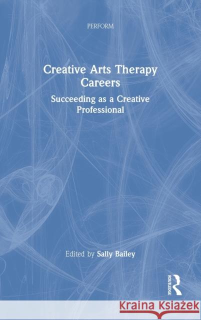 Creative Arts Therapy Careers: Succeeding as a Creative Professional Sally Bailey 9780367476526 Routledge - książka