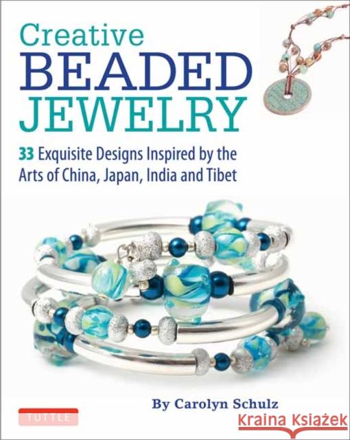 Creative Beaded Jewelry: 33 Exquisite Designs Inspired by the Arts of China, Japan, India and Tibet Carolyn Schulz 9780804847506 Tuttle Publishing - książka
