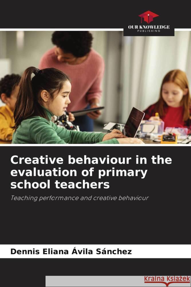Creative behaviour in the evaluation of primary school teachers Ávila Sánchez, Dennis Eliana 9786208583644 Our Knowledge Publishing - książka