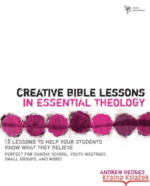 Creative Bible Lessons in Essential Theology: 12 Lessons to Help Your Students Know What They Believe: Perfect for Sunday School, Youth Meetings, Smal Hedges, Andrew A. 9780310283263 Zondervan Publishing Company - książka