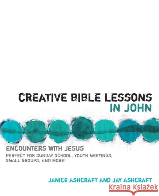 Creative Bible Lessons in John: Encounters with Jesus Ashcraft, Janice And Jay 9780310207696 Zondervan Publishing Company - książka