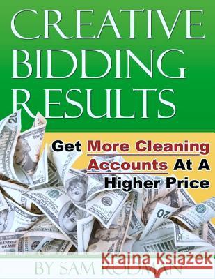 Creative Bidding Results: Get More Cleaning Accounts At A Higher Price Rodman, Sam 9781467988957 Createspace - książka