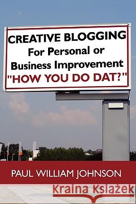 Creative Blogging: For Personal or Business Improvement How You Do DAT? Johnson, Paul William 9781438949949 Authorhouse - książka