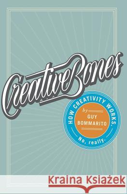 Creative Bones: How creativity works. No, really. Bommarito, Guy 9780615998657 Laughing Rottweilers - książka