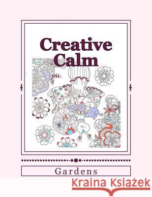 Creative Calm: Gardens J. and I. Publishing 9781523925957 Createspace Independent Publishing Platform - książka
