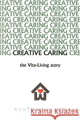 Creative Caring: : -The Vita-Living Story- Rene Wallace, Wallace 9781426923630 Trafford Publishing - książka