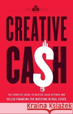 Creative Cash: The Complete Guide to Master Lease Options and Seller Financing for Investing in Real Estate Bill Ham Gino Barbaro Jake Stenziano 9781544518572 Jake & Gino Present - książka