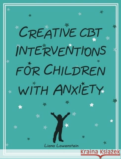 Creative CBT Interventions for Children with Anxiety Liana Lowenstein 9780995172500 Champion Press - książka